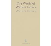 The Works of William Harvey: Physician to the King, Professor of Anatomy and Surgery to the College of Physicians
