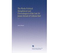 The Works Political Metaphisical and Chronological of the Late Sir James Steuart of Coltness Bart: V. 3