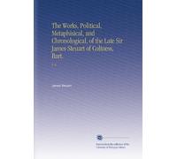 The Works, Political, Metaphisical, and Chronological, of the Late Sir James Steuart of Coltness, Bart.: V. 6