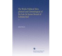 The Works Political Metaphisical and Chronological of the Late Sir James Steuart of Coltness Bart: V. 2
