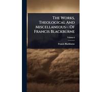The Works, Theological And Miscellaneous-- Of Francis Blackburne