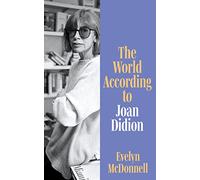 The World According to Joan Didion: A Beautifully Illustrated Biography and Guide to the Work of a Literary Legend
