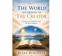 The World According To The Creator: A Biblical Perspective On Our World (Rethinking 'Agree to Disagree.')