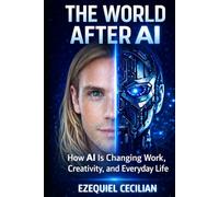 THE WORLD AFTER AI: How Machines Are Transforming Work, Creativity, and Everyday Life (Library of the Modern Human)