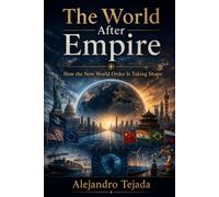 The World After Empire: How the New World Order Is Taking Shape (The Geopolitics Series)