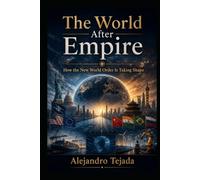The World After Empire: How the New World Order Is Taking Shape (The Geopolitics Series)