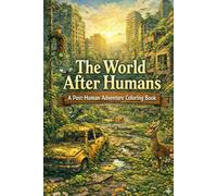 The World After Humans The World After Humans - A Coloring Book (Nature, Science & Meditation: Explore & Relax)