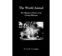 The World Animal: The Migration of Power in the Coming Millennium