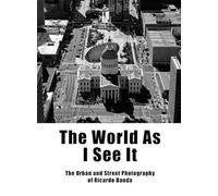 The World as I See It: The Urban and Street Photography of Ricardo Banda