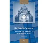 The World as Sacrament: The Eucharistic Cosmology of St Maximus Confessor: 38 (Studies in Theology and Religion, 38)