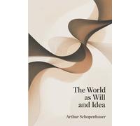The World As Will and Idea: A Philosophical Study of Reality and Human Experience (Annotated)