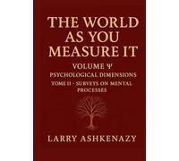 THE WORLD AS YOU MEASURE IT: VOLUME Ψ: PSYCHOLOGICAL DIMENSIONS, TOME II - SURVEYS ON MENTAL PROCESSES