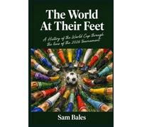 The World At Their Feet: A History of the World Cup through the lens of the 2026 tournament