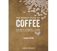 The World Atlas of Coffee: From Beans to Brewing -- Coffees Explored, Explained and Enjoyed [Idioma Inglés]