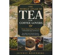 THE WORLD ATLAS OF TEA FOR COFFEE LOVERS: From Darjeeling to Pu-erh (with detailed maps, Pictures and A Tea Tasting Journal) The Coffee Lover's Journey into the World's Other Great Terroir Beverage