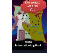 THE WORLD AWAITS YOU FLIGHT INFORMATION LOG BOOK: Traveler's Diary and Notebook For Notes During Flights, Tours, or For Gifts