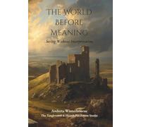 The World Before Meaning: Seeing Without Interpretation: 1 (The Old Ways of Seeing)