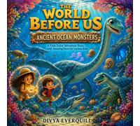 The World Before Us: Ancient Ocean Monsters: A Time-Travel Adventure Story with Amazing Facts for Curious Kids