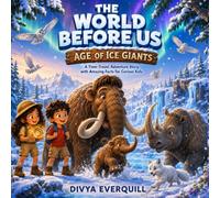 The World Before Us: Ice Age Giants: A Time-Travel Adventure Story with Amazing Facts for Curious Kids