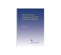 The World Beyond Passages From Oriental and Primitive Religions