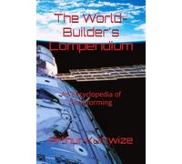 The World-Builder's Compendium: An Encyclopedia of Terraforming (Sci-Fi Short Stories)
