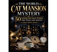 THE WORLD CAT MANSION MYSTERY: 50 Connected Logic Puzzles for Teens and Adults - Large-Print Book (Grand Adventures in Logic: Large-Print Puzzle Series)