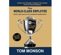 The World-Class Employee: Excel and lead in the Changing Workforce