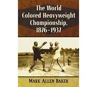 The World Colored Heavyweight Championship, 1876-1937