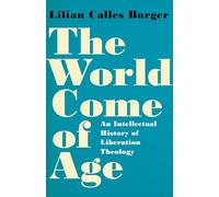The World Come of Age: An Intellectual History of Liberation Theology