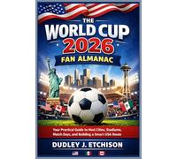 The World Cup 2026 Fan Almanac: Your Practical Guide to Host Cities, Stadiums, Match Days, and Building a Smart USA Route