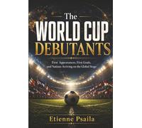 The World Cup Debutants: First Appearances, First Goals, and Nations Arriving on the Global Stage