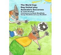 The World Cup:Dog United play Australia's Socceroos: 8 (The Adventures of Dog United :a police dog unit that became a football team)
