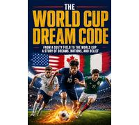 The World Cup Dream Code: From a Dusty Field to the World Cup - A Story of Dreams, Nations, and Belief