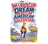The World Cup Dream of a Young American Soccer Fan: Tyler's Desire to Become a World Champion - A Football Story for Kids Ages 8-12