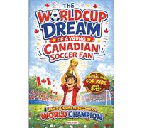 The World Cup Dream of a Young Canadian Soccer Fan: Liam's Desire to Become a World Champion - A Football Story for Kids Ages 8-12