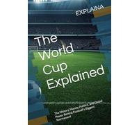 The World Cup Explained: The History, Money, Politics, and Global Power Behind Football’s Biggest Tournament