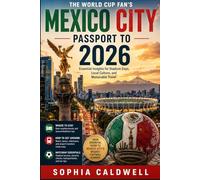 The World Cup Fan's Passport to Mexico City: Essential Insights for Stadium Days, Local Culture, and Memorable Travel (Sophia Caldwell's World Cup City Insider Series)