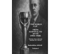 THE WORLD CUP FROM SURVIVAL TO MYTH (1904-1958): Power, War, and the Making of a Myth