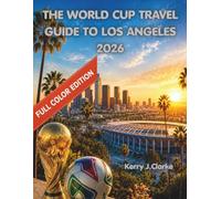 THE WORLD CUP TRAVEL GUIDE TO LOS ANGELES 2026: Your Essential Companion to Matches, Stadiums, Neighbourhoods, Food, Hotels and Getting Around