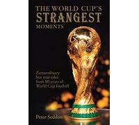 The World Cup's Strangest Moments: Extraordinary but true stories from 80 years of World Cup football