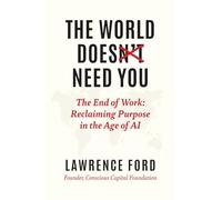 The World Doesn't Need You: The End of Work: Reclaiming Purpose in the Age of AI