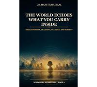 The World Echoes What You Carry Inside: Relationships, Learning, Culture, and Society (Wisdom in Awareness - Essays)
