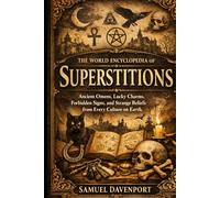 The World Encyclopedia of Superstitions: Ancient Omens, Lucky Charms, Forbidden Signs, and Strange Beliefs from Every Culture on Earth
