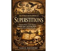 The World Encyclopedia of Superstitions: Ancient Omens, Lucky Charms, Forbidden Signs, and Strange Beliefs from Every Culture on Earth