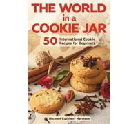 The World in a Cookie Jar: 50 International Cookie Recipes for Beginners (Baked at Home with Love)