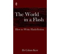 The World in a Flash: How to Write Flash-Fiction: Volume 1