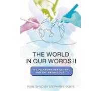 The World In Our Words II: A Collaborative Global Poetry Anthology (The World In Our Words - Poetry Anthology)