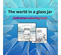 The World In The Glass Jar - Anti Stress Coloring Book: Anti-stress Coloring Book For Adults And Teens - Jars Full Of Inspiration And Motivational Quotes
