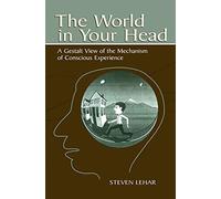 The World in Your Head: A Gestalt View of the Mechanism of Conscious Experience