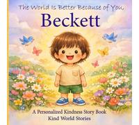 The World Is Better Because of You, Beckett: A Personalized Kindness Story for Kids Featuring Beckett - A Heartwarming Picture Book About Sharing, Helping, and Being Kind